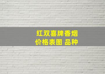 红双喜牌香烟价格表图 品种